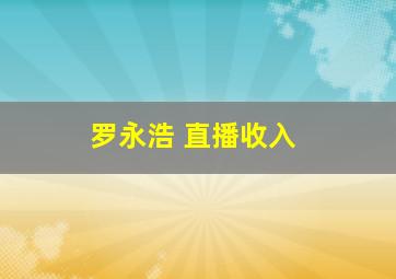 罗永浩 直播收入